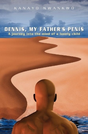 Dennis, My Father's Penis by Kanayo Nwankwo 9781439207734
