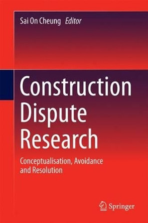 Construction Dispute Research: Conceptualisation, Avoidance and Resolution by Sai On Cheung 9783319044286