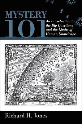 Mystery 101: An Introduction to the Big Questions and the Limits of Human Knowledge by Richard H. Jones 9781438468204