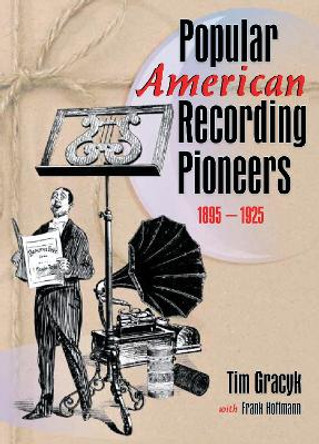 Popular American Recording Pioneers: 1895-1925 by Frank Hoffmann