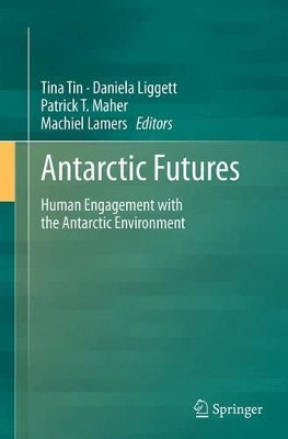 Antarctic Futures: Human Engagement with the Antarctic Environment by Tina Tin 9789402401790