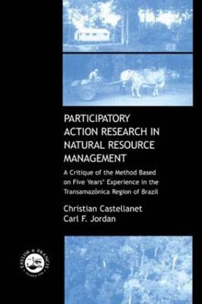 Participatory Action Research in Natural Resource Management: A Critque of the Method Based on Five Years' Experience in the Transamozonica Region of Brazil by Christian Castellanet