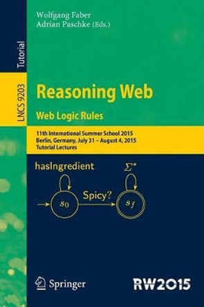 Reasoning Web. Web Logic Rules: 11th International Summer School 2015, Berlin, Germany, July 31- August 4, 2015, Tutorial Lectures. by Wolfgang Faber 9783319217673