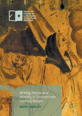 Writing Illness and Identity in Seventeenth-Century Britain by David Thorley 9781349955152