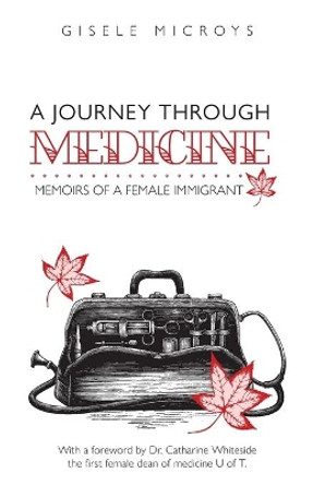A Journey Through Medicine: Memoirs of a Female Immigrant by Gisele Microys 9781525555398