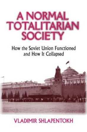 A Normal Totalitarian Society: How the Soviet Union Functioned and How It Collapsed by Vladimir Shlapentokh