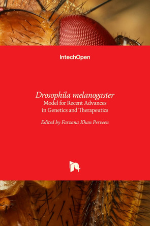 Drosophila melanogaster: Model for Recent Advances in Genetics and Therapeutics by Farzana Khan Perveen 9789535138532