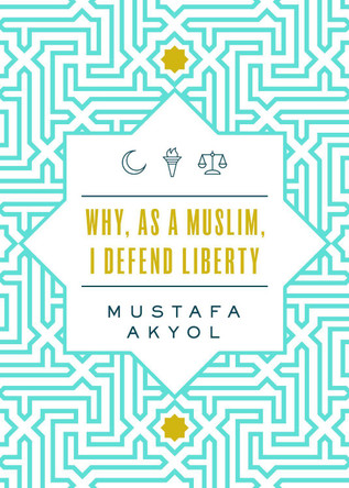 Why, as a Muslim, I Defend Liberty by Mustafa Akyol 9781952223174