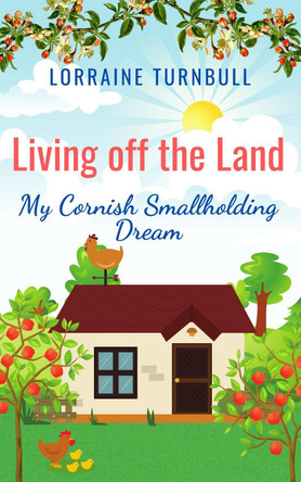 Living off the Land: My Cornish Smallholding Dream by Lorraine Turnbull 9781916389021