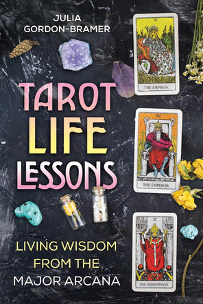 Tarot Life Lessons: Living Wisdom from the Major Arcana by Julia Gordon-Bramer 9781644118177