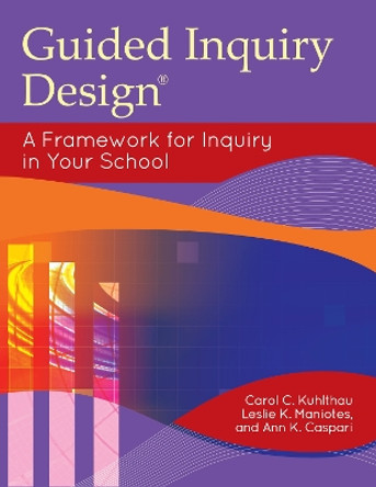 Guided Inquiry Design (R): A Framework for Inquiry in Your School by Carol Collier Kuhlthau 9781610690096