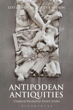 Antipodean Antiquities: Classical Reception Down Under by Marguerite Johnson 9781350183254
