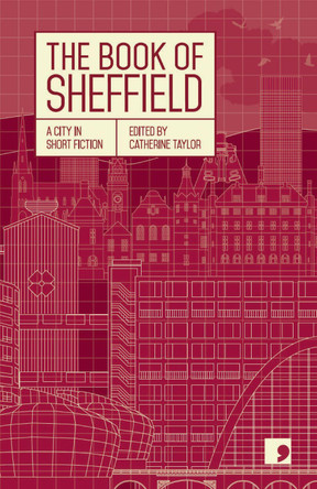 The Book of Sheffield: A City in Short Fiction by Catherine Taylor 9781912697137
