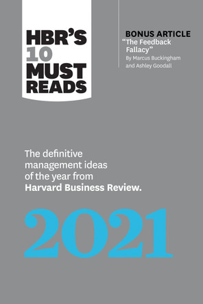 HBR's 10 Must Reads 2021: The Definitive Management Ideas of the Year from Harvard Business Review (with bonus article "The Feedback Fallacy" by Marcus Buckingham and Ashley Goodall) by Harvard Business Review 9781647820039