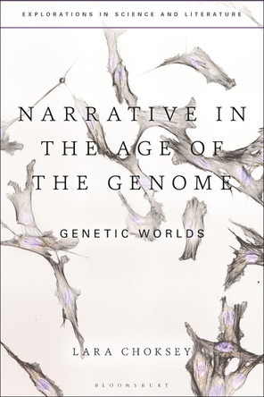 Narrative in the Age of the Genome: Genetic Worlds by Dr Lara Choksey 9781350102545