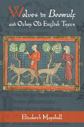 Wolves in Beowulf and Other Old English Texts by Dr. Elizabeth Marshall 9781843846406