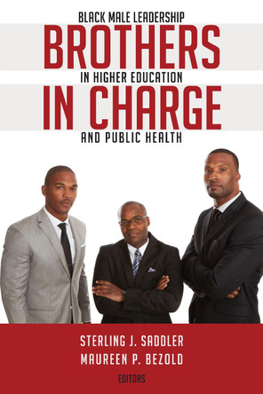 Brothers in Charge: Black Male Leadership in Higher Education and Public Health by Sterling J. Saddler 9781433131295