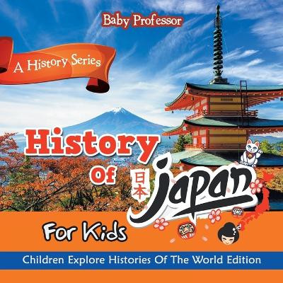 History Of Japan For Kids: A History Series - Children Explore Histories Of The World Edition by Baby Professor 9781683056157