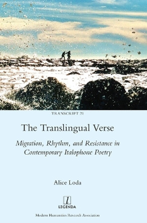 The Translingual Verse: Migration, Rhythm, and Resistance in Contemporary Italophone Poetry by Alice Loda 9781781885925