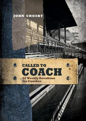Called to Coach: 52 Weekly Devotions for Coaches, Paperback by John Crosby 9781649601483