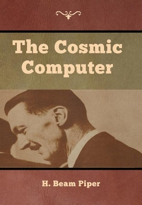 The Cosmic Computer by H Beam Piper 9781618956866