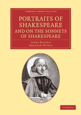 Portraits of Shakespeare, and On the Sonnets of Shakespeare by James Boaden 9781108064880