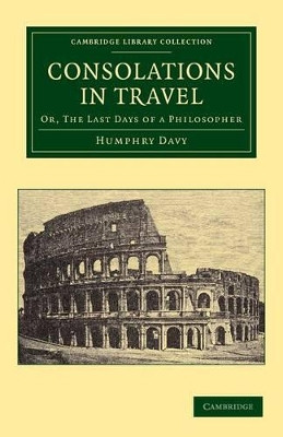Consolations in Travel: Or, The Last Days of a Philosopher by Humphry Davy 9781108064248