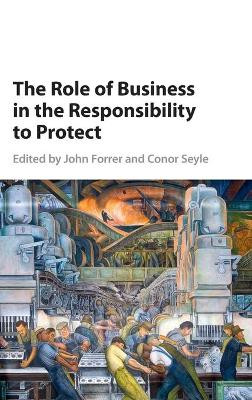 The Role of Business in the Responsibility to Protect by John Forrer 9781107156128
