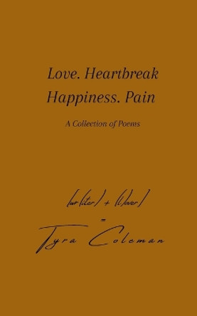 Love. Heartbreak. Happiness. Pain by Tyra Coleman 9780578866987