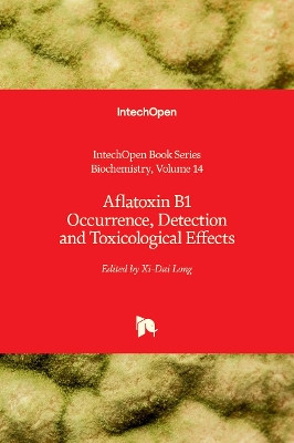 Aflatoxin B1 Occurrence, Detection and Toxicological Effects by Xi-Dai Long 9781838802554