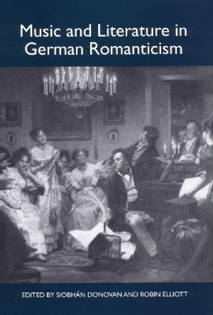 Music and Literature in German Romanticism by Siobhan Donovan