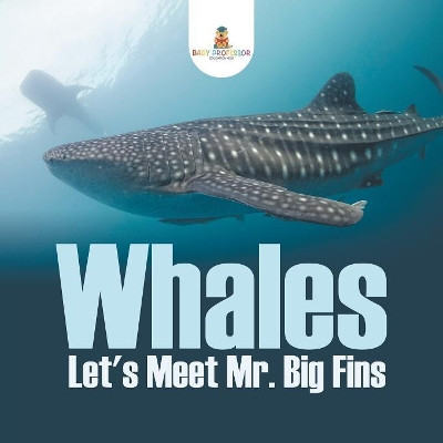 Whales - Let's Meet Mr. Big Fins by Baby Professor 9781682128787