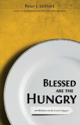 Blessed Are the Hungry: Meditations on the Lord's Supper by Peter J Leithart 9781885767738