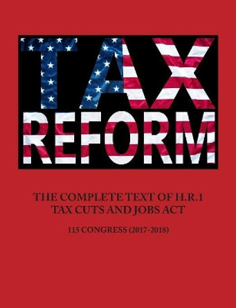 The Complete Text of H.R.1 - Tax Cuts and Jobs ACT by United States Government 9781612423913