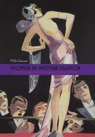 Women in Weimar Fashion - Discourses & Displays in German Culture, 1918-1933 by Mila Ganeva