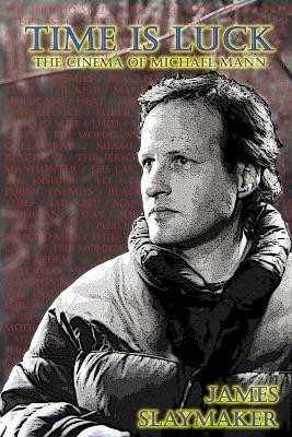 Time is Luck: The Cinema of Michael Mann by James Slaymaker 9781845832070