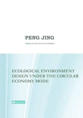 Ecological Environment Design Under the Circular Economy Mode by Jing Peng 9781950797400