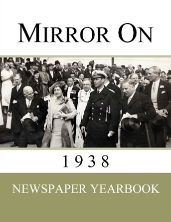 Mirror On 1938: Newspaper Yearbook containing 120 front pages from 1938 - Unique birthday gift / present idea. by Newspaper Yearbooks 9781999365219