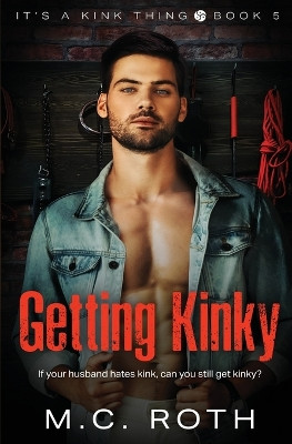 Getting Kinky by M C Roth 9781802505184