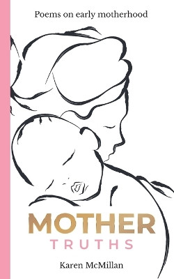 Mother Truths: Poems on Early Motherhood by  9781838444600