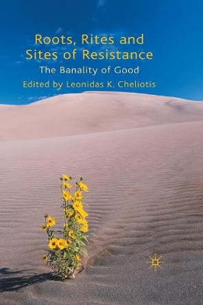 Roots, Rites and Sites of Resistance: The Banality of Good by Leonidas K. Cheliotis 9781349303014