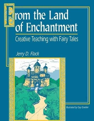 From the Land of Enchantment: Creative Teaching with Fairy Tales by Jerry D. Flack 9781563085406