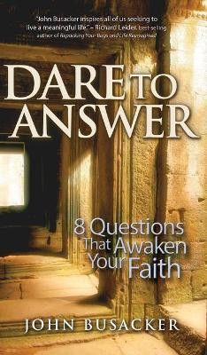 DARE TO ANSWER: 8 Questions that Awaken Your Faith by John Busacker 9781617955556