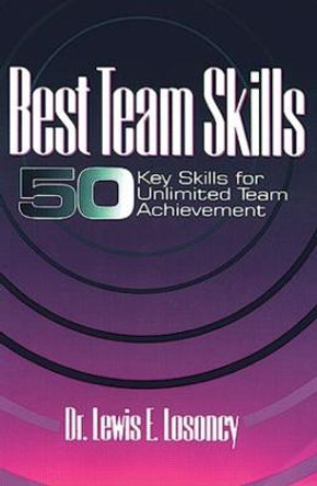 Best Team Skills: Fifty Key Skills for Unlimited Team Achievement by Dr. Lewis E. Losoncy