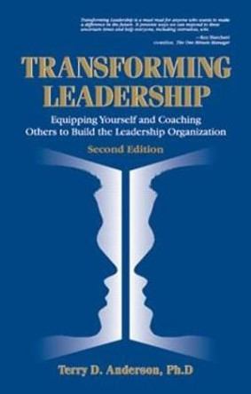 Transforming Leadership: Equipping Yourself and Coaching Others to Build the Leadership Organization, Second Edition by Terry Anderson