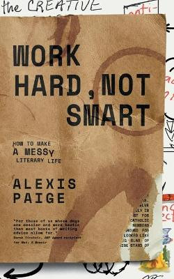 Work Hard, Not Smart: How to Make a Messy Literary Life by Alexis Paige 9781925965766