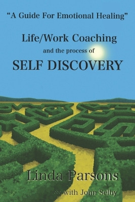 Life/Work Coaching and the Process of Self Discovery: A Guide for Emotional Healing by John Selby 9781962984164