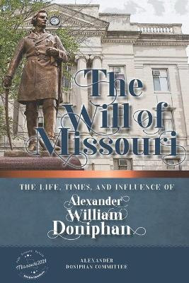 The Will of Missouri: The Life, Times, and Influence of Alexander William Doniphan by Alexander Doniphan Committee 9781942337201