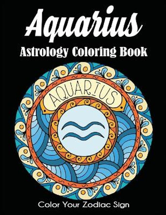 Aquarius Astrology Coloring Book: Color Your Zodiac Sign by Dylanna Press 9781647900670