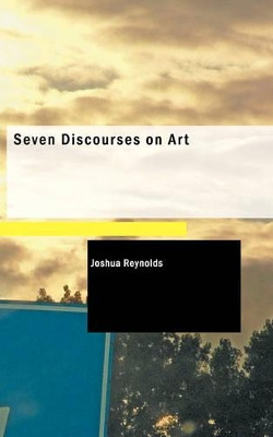 Seven Discourses on Art by Sir Joshua Reynolds 9781426401114